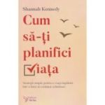 Cum sa-ti planifici viata (Editura: For You, Autor: Shannah Kennedy ISBN 9786066394918)