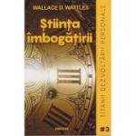 Stiinta imbogatirii(Editura: Pavcon, Autor: Wallace D. Wattles ISBN 9789738716810)