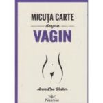 Micuta carte despre vagin(Editura: Prestige, Autor: Anna Lou Walker ISBN 978-606-9609-99-6)