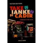 Take, Ianke si Cadir. Comedie in trei acte (Editura: Astro, Autor: Victor Ion Popa ISBN 978-606-8660-59-2)