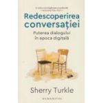 Redescoperirea conversatiei / Puterea dialogului in epoca digitala (Editura: Humanitas, Autor: Sherry Turkle ISBN 978-973-50-7808-2)