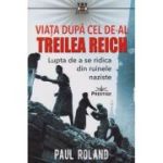 Viata cel de-al Treilea Reich/ Lupta de a se ridica din ruinele naziste (Editura: Prestige, Autor: Paul Roland ISBN 978-630-6506-25-5)
