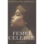 Femei celebre (Editura: Bookstory, Autor: Elena Vacarescu ISBN 978-606-95595-1-2)