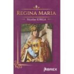 Regina Maria (Editura Librex, Autor: Nicolae Iorga ISBN 978-606-8998-11-4)
