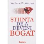 Stiinta de a deveni bogat (Editura: Librex, Autor: Wallace D. Wattles ISBN 978-606-8998-26-8)