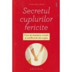 Secretul cuplurilor fericite /Cum sa depasim crizele si conflictele din cuplu (Editura: Philobia, Autor: Yvon Dallaire ISBN 978-606-8560-48-9)