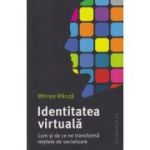 Identitatea virtuala Cum si de ce ne transforma retelele de socializare (Editura: Humanitas, Autor: Mihnea Maruta ISBN 978-973-50-50-7978-9)