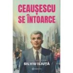 Ceausescu se intoarce (Editura: Bookzone, Autori: Silviu Iliuta ISBN 978-630-305-176-5)