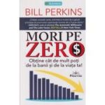 Mori pe zero (Editura: Prestige, Autor: Bill Perkins ISBN 978-630-6506-83-5)