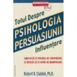 Totul despre Psihologia persuasiunii (Editura: BusinessTech, Autor: Robert B. Cialdini ISBN 978-973-8495-82-1)