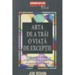 Arta de a trai o viata de exceptie (Editura: BusinessTech International, Autor: Jim Rohn ISBN 978-606-8709-35-2)