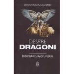 Despre Dragoni Intrebari si raspunsuri (Editura: Pro Dao, Autor: Ovidiu Dragos Argesanu ISBN 978-606-9721-20-9)