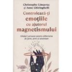 Controleaza-ti emotiile cu ajutorul magentismului (Editura: For You, Autori: Christophe Limayrac, Anne Ghiringhelli ISBN 978-606-639-603-5)