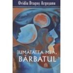 Jumatatea mea barbatul(Editura, ProDao, Autor: Ovidiu Dragos Argesanu ISBN 978-606-9721-18-6)