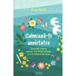 Calmeaza-ti anxietatea Exercitii simple pentru a-ti linisti mintea si a te elibera de stress (Editura: For You, Autor: Amy Birch ISBN 978-606-639-745-2)