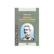 MARESALUL ALEXANDRU AVREMESCU - MILIATRUL, OMUL POLITIC, LEGENDA