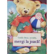 Teddy Bear, ursulet, mergi la joaca!