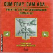 Cum era? Cam asa... Amintiri din anii Comunismului Romanesc(editura Curtea Veche, autor: Calin-Andrei Mihailescu isbn: 978-973-669-277-2)