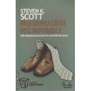 Pasi simpli care vise imposibile(editura Curtea Veche, autor: Steven K. Scott isbn: 978-973-669-353-3)