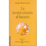 La izvorul cristalin al bucuriei (Editura: Prosveta, Autor: Omraam Mikhael Aivanhov ISBN 9789738107618 )