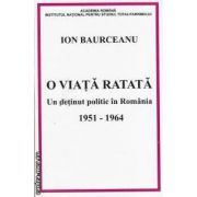 O viata ratata-Un detinut politic in Romania 1951-1964