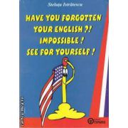 Have you forgotten your english?!Impossible!See for yourself(editura Tiparg, autor:Steluta Istratescu isbn:973-7734-68-8)