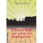 Istoria pe placul tuturor (editura Vicovia, autor: Eugen Sendrea isbn: 978-973-1902-56-2)