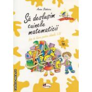 Sa deslusim tainele matematicii - fise de lucru pentru clasa a IV-a ( editura: Aramis, autor: Anina Badescu ISBN 9789736798856 )