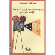 Ce-ar fi daca ne-am inventa propria viata? ( editura: Curtea Veche, autor: Jacques Salome ISBN 9786065882799 )