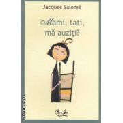 Mami, tati, ma auziti? Pentru o mai buna intelegere a copilului ( editura: Curtea Veche, autor: Jacques Salome ISBN: 978-606-588-286-7 )