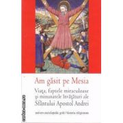 Am gasit pe Mesia: viata, faptele miraculoase si minunatele invataturi ale Sfantului Apostol Andrei ( editura: Univers Enciclopedic Gold, autor: prof. univ. dr. Remus Rus ISBN 9786068358222 )