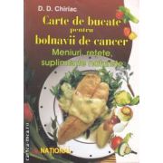 Carte de bucate pentru bolnavii de cancer: Meniuri, retete, suplimente naturiste ( editura: National, autor: D. D. Chiriac ISBN 973-659-127-1* )