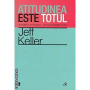 Atitudinea este totul: schimba-ti atitudinea... si iti vei schimba viata! ( editura: Curtea Veche, autor: Jeff Keller ISBN 9786065882928 )