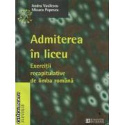 Admitere in liceu - exercitii recapitulative de limba romana ( editura: Humanitas, autor: Andra Vasilescu, Mioara Popescu ISBN 973-8144-86-8 )