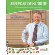 Abecedar de nutritie : sa devenim proprii nostri nutritionisti ( editura : Sanatatea Press Group , autor : Nicolae Hancu ISBN 9789730127560 )