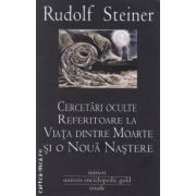 Cercetari oculte referitoare la viata dintre moarte si o noua nastere ( editura: Univers Enciclopedic, autor: Rudolf Steiner ISBN 9786068358215 )