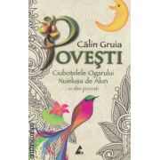 Povesti - Ciubotelele Ogarului, Nuielusa de Alun... si alte povesti ( editura: Agora, autor: Calin Gruia ISBN 9786068391090 )