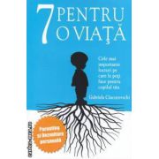 7 pentru o viata: cele mai importante lucruri pe care le poti face pentru copilul tau ( editura: Benefica, autor: Gabriela Ciucurovschi ISBN 9786069275474 )