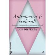 Antreneaza - ti  creierul ! Strategii si tehnici de transformare mentala ( editura : Curtea Veche , autor : Joe Dispenza ISBN 9789736698194 )