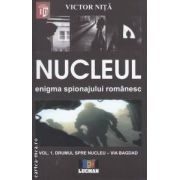 Nucleul - enigma spionajului romanesc vol . 1 : Drumul spre nucleul - Via Bagdad ( editura : Lucman , autor : Victor Nita ISBN 9789737233370 )