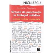 Greseli de punctuatie in limbajul cotidian : exemple , critice , comentate ( editura : Niculescu , Ilie - Stefan Radulescu ISBN 9789737487131 )