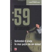 59 de secunde: schimba-ti viata in mai putin de un minut ( editura: Paralela 45, autor: Richard Wiseman ISBN 9789734715657 )