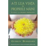 A-ti lua viata in propriile maini ( editura: Univers Enciclopedic Gold, autor: Gudrun Burkhard ISBN 9786068358420 )