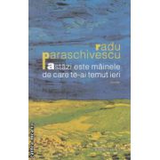 Astazi este mainele de care te-ai temut ieri ( editura: Humanitas, autor: Radu Paraschivescu ISBN 9789735038519 )