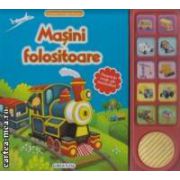 Masini folositoare - lumea inconjuratoare - vocile adevarate ale masinilor! ( editura: Girasol, trad.: Luana Schidu ISBN 9786065252929 )