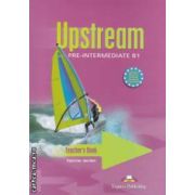 Upstream Pre - Intermediate B1 Teacher ' s Book ( editura: Express Publishing, autori: Virginia Evans, Jenny Dooley ISBN 9781844665990 )