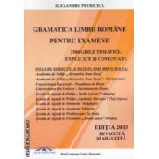 Gramatica limbii romane pentru examene 2500 grile tematice, explicate si comentate 2013 ( editura: ****, autor: Alexandru Petricica ISBN 9789738823822 )