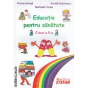 Educatie pentru sanatate clasa a II - a ( editura : Stefan , autori : Florica Ancuta , Marinela Florea , Aurelia Arghirescu ISBN 9789737837363 )