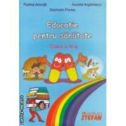 Educatie pentru sanatate clasa a IV - a ( editura : Stefan , autori : Florica Ancuta , Marinela Florea , Aurelia Arghirescu ISBN 9789737837752 )