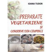 Preparate vegetariene si conserve din ciuperci ( editura: Universitara, autor: Ioana Tudor ISBN 9786065916432 )